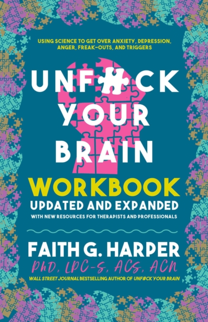 Image for Unfuck Your Brain Workbook : Using Science to Get Over Anxiety, Depression, Anger, Freak-Outs, and Triggers (2nd Edition)