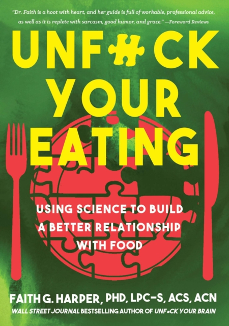Cover for: Unfuck Your Eating : Using Science to Build a Better Relationship with Food, Health and Body Image