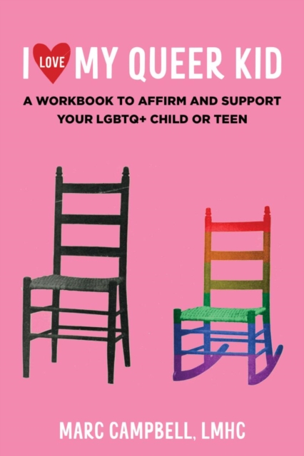 Cover for: I Love My Queer Kid : A Workbook to Affirm and Support Your LGBTQ+ Child or Teen