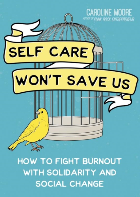Image for Self Care Can't Save Us : How Solidarity, Not Self Care, Will Save Us From Hustle Culture