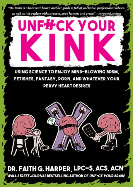 Cover for: Unfuck Your Kink : Using Science to Enjoy Mind-Blowing BDSM, Fetishes, Fantasy, Porn, and Whatever Your Pervy Heart Desires