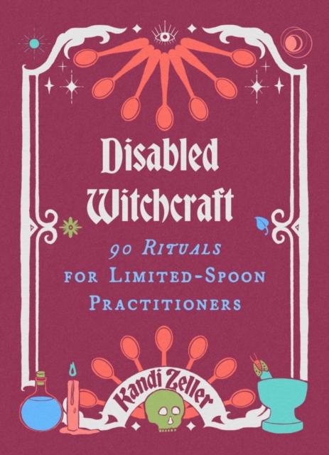 Image for Disabled Witchcraft : 95 Rituals for Limited-Spoon Practitioners