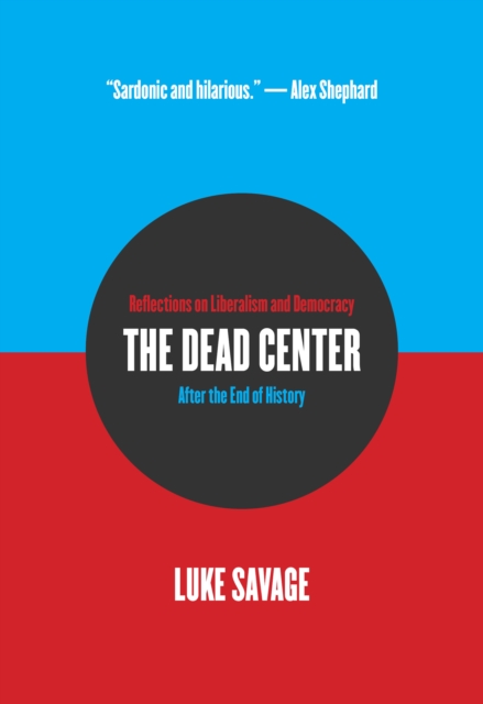Cover for: The Dead Center : Reflections on Liberalism and Democracy After the End of History