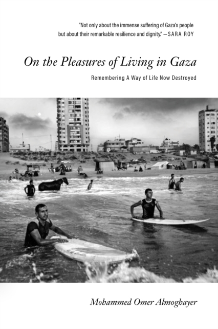 Image for On the Pleasures of Living in Gaza : Remembering A Way of Life Now Destroyed