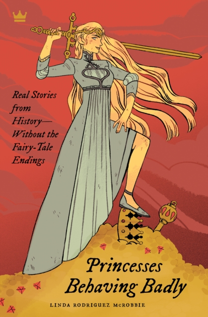 Image for Princesses Behaving Badly : Real Stories from History Without the Fairy-Tale Endings