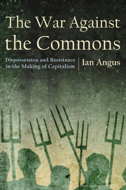 Image for The War Against the Commons : Dispossession and Resistance in the Making of Capitalism