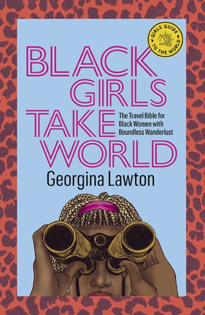 Image for Black Girls Take World : The Travel Bible for Black Women with Boundless Wanderlust