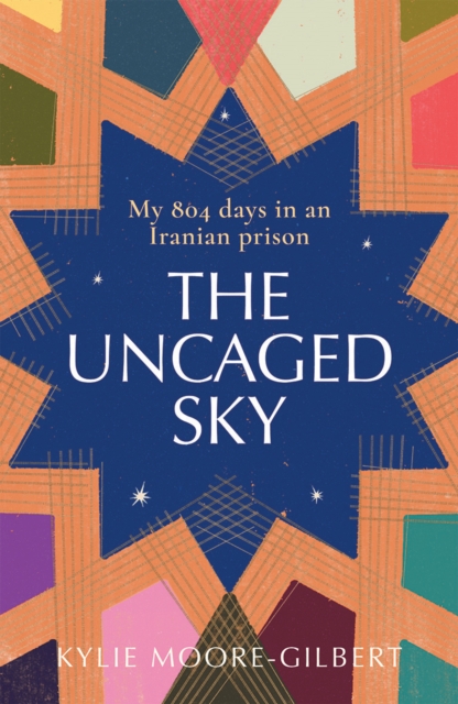 Cover for: The Uncaged Sky : My 804 Days in an Iranian Prison