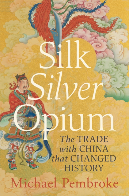 Image for Silk Silver Opium : The Trade with China that Changed History