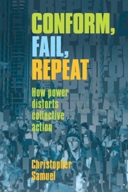 Image for Conform, Fail, Repeat : How Power Distorts Collective Action