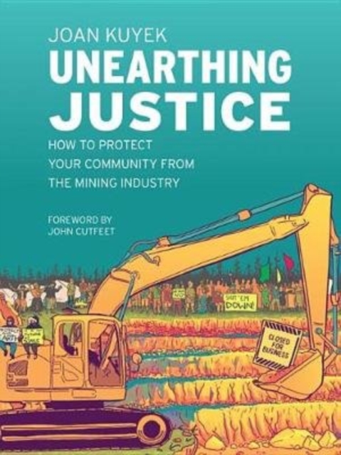 Image for Unearthing Justice : How to Protect Your Community from the Mining Industry