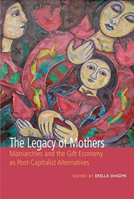 Image for The Legacy of Mothers: Matriarchies and the Gift Economy as Post Capitalist Alternatives