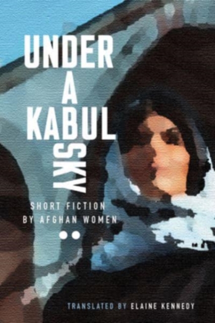 Image for Under a Kabul Sky: Short Fiction by Afghan Women