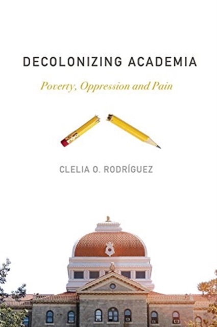Cover for: Decolonizing Academia : Poverty, Oppression and Pain