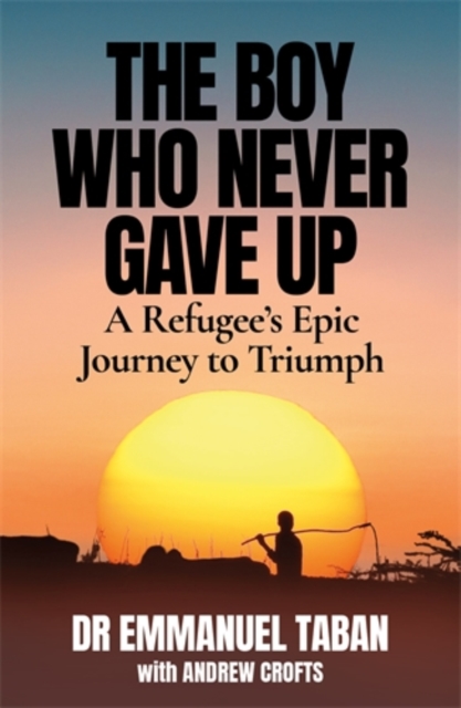 Image for The Boy Who Never Gave Up : A Refugee's Epic Journey to Triumph