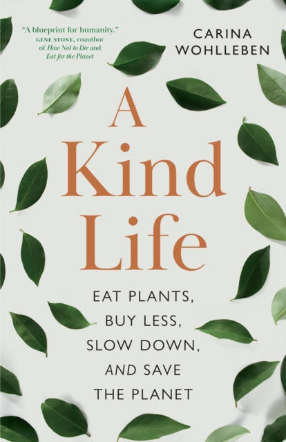 Cover for: A Kind Life : Eat Plants, Buy Less, Slow Down  and Save the Planet