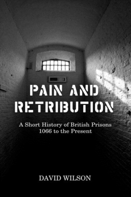 Image for Pain and Retribution : A Short History of British Prisons, 1066 to the Present