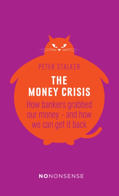 Cover for: NoNonsense The Money Crisis : How Bankers Have Grabbed Our Money - and How We Can Get It Back