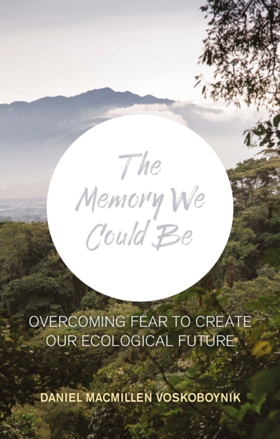 Cover for: The Memory We Could Be : Overcoming Fear to Create Our Ecological Future