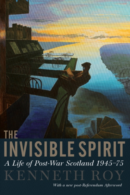 Image for The Invisible Spirit : A Life of Post-War Scotland, 1945 - 75