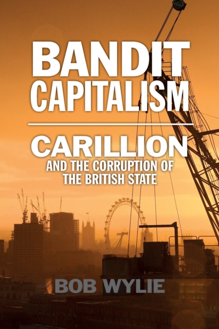 Cover for: Bandit Capitalism : Carillion and the Corruption of the British State