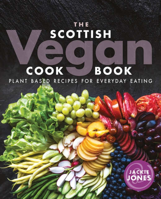 Cover for: The Scottish Vegan Cookbook : Plant Based Recipes for Everyday Eating