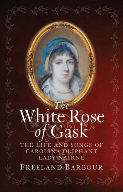 Image for The White Rose of Gask : The Life and Songs of Carolina Oliphant, Lady Nairne