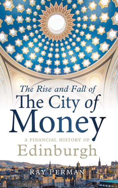 Image for The Rise and Fall of the City of Money : A Financial History of Edinburgh