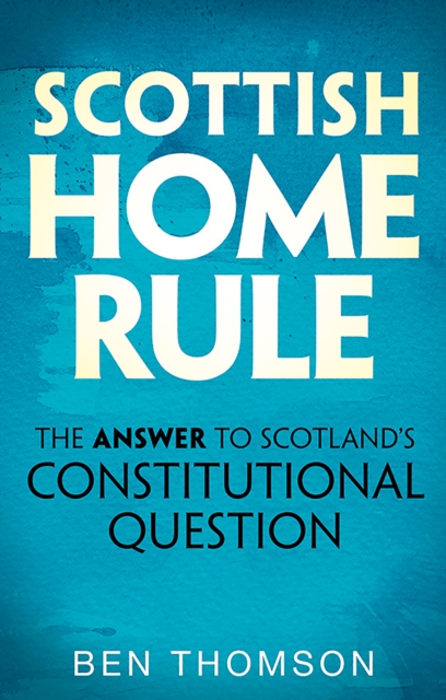 Image for Scottish Home Rule : The Answer to Scotland's Constitutional Question