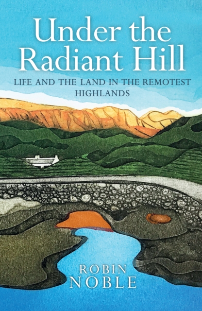 Image for Under the Radiant Hill : Life and the Land in the Remotest Highlands