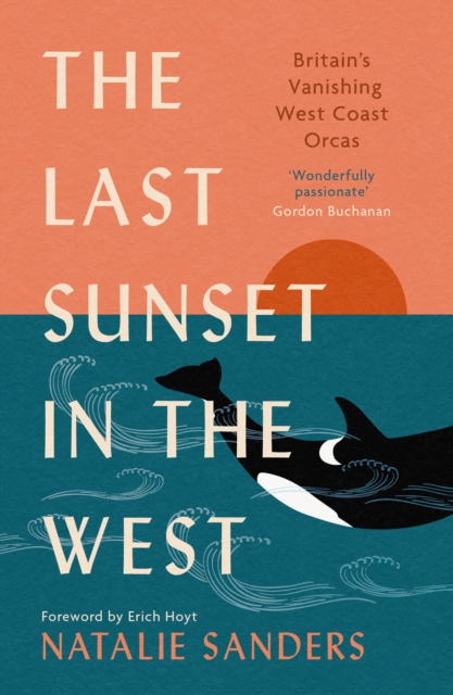 Cover for: The Last Sunset in the West : Britain’s Vanishing West Coast Orcas