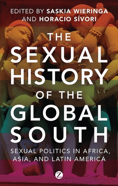Image for The Sexual History of the Global South : Sexual Politics in Africa, Asia and Latin America