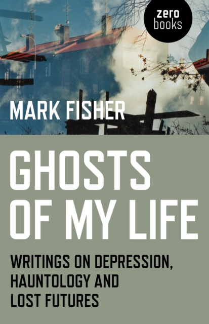 Cover for: Ghosts of My Life : Writings on Depression, Hauntology and Lost Futures