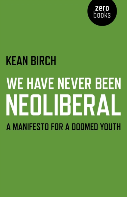 Image for We Have Never Been Neoliberal : A Manifesto for a Doomed Youth