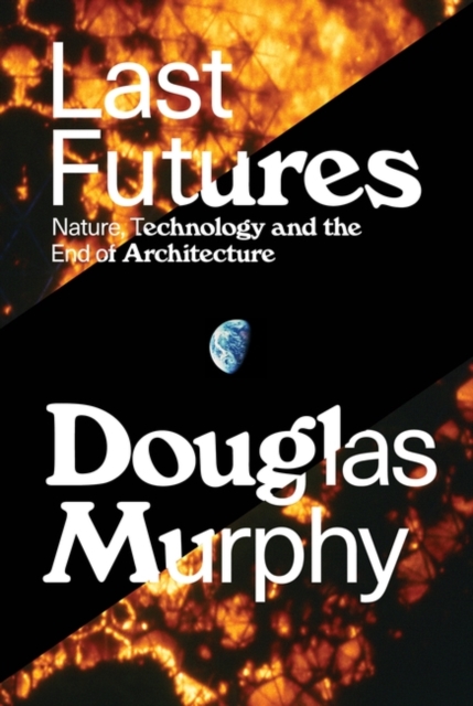 Image for Last Futures : Nature, Technology and the End of Architecture