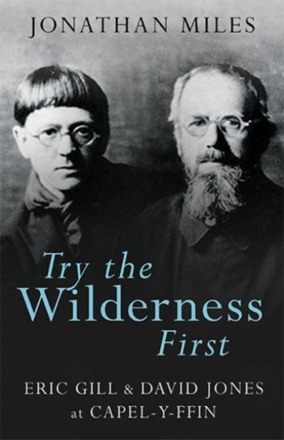 Image for Try the Wilderness First : Eric Gill and David Jones at Capel-y-ffin