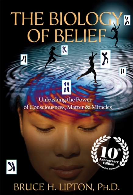 Image for The Biology of Belief : Unleashing the Power of Consciousness, Matter & Miracles