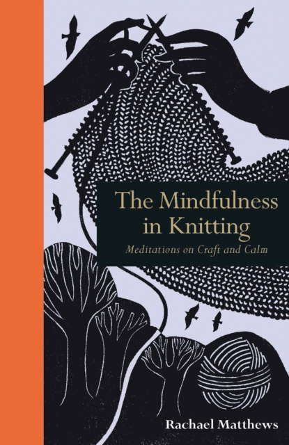 Cover for: The Mindfulness in Knitting : Meditations on Craft and Calm