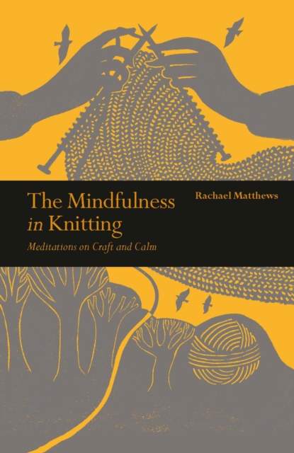 Cover for: The Mindfulness in Knitting : Meditations on Craft and Calm