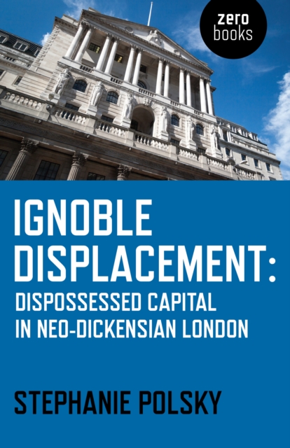Image for Ignoble Displacement : Dispossessed Capital in Neo-Dickensian London