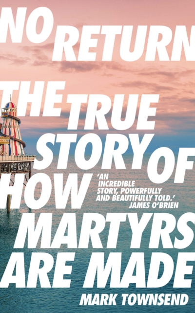 Image for No Return : The True Story of How Martyrs Are Made