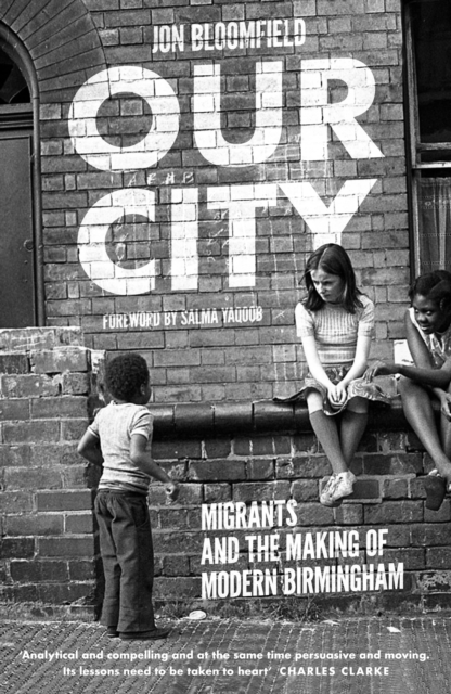 Image for Our City : Migrants and the Making of Modern Birmingham