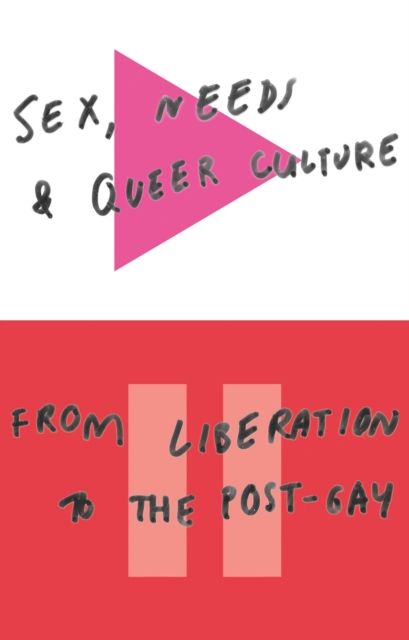 Cover for: Sex, Needs and Queer Culture : From Liberation to the Postgay