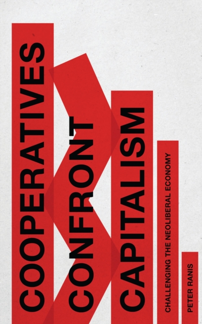 Cover for: Cooperatives Confront Capitalism : Challenging the Neoliberal Economy