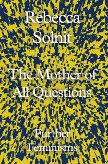 Cover for: The Mother of All Questions : Further Feminisms