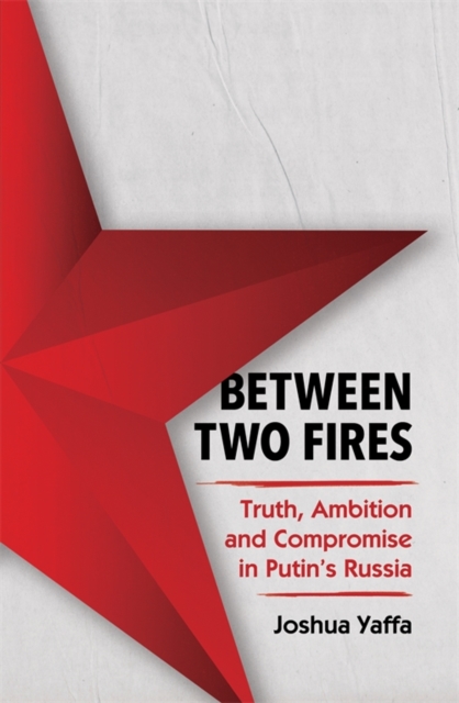 Image for Between Two Fires : Truth, Ambition, and Compromise in Putin's Russia