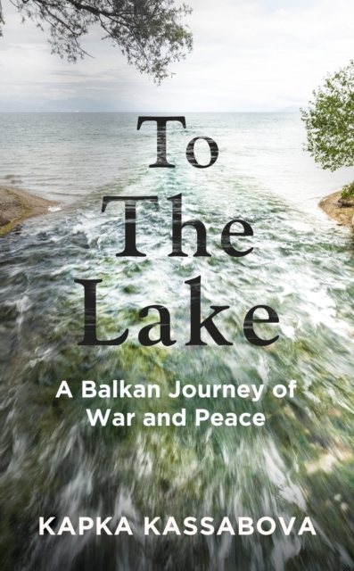 Cover for: To the Lake : A Balkan Journey of War and Peace