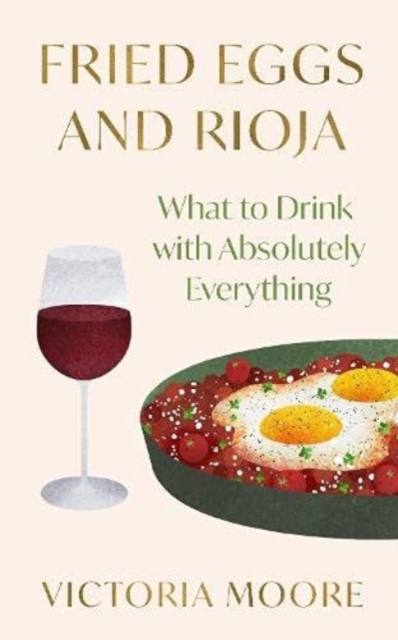 Image for Fried Eggs and Rioja : What to Drink with Absolutely Everything