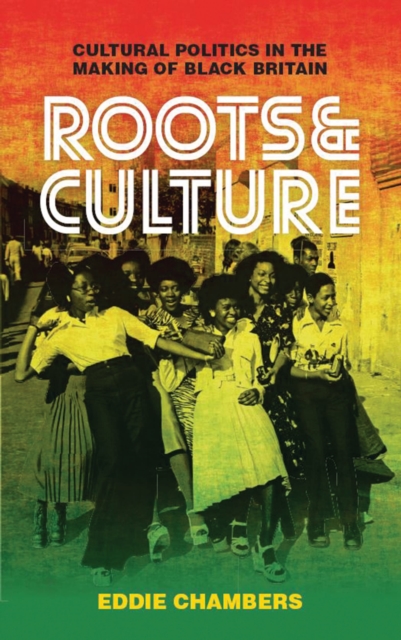 Image for Roots & Culture : Cultural Politics in the Making of Black Britain