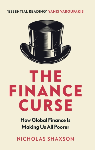 Image for The Finance Curse : How global finance is making us all poorer